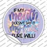 My Mouth Doesnt My Face Will Novelty Circle Sticker Decal