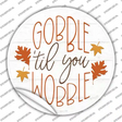 Gobble Til You Wobble Novelty Circle Sticker Decal