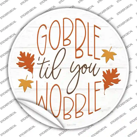 Gobble Til You Wobble Novelty Circle Sticker Decal