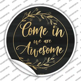Come In We Are Awesome Novelty Circle Sticker Decal