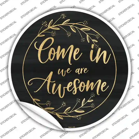 Come In We Are Awesome Novelty Circle Sticker Decal