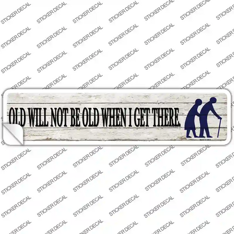 Ill Be Old When I Get There Novelty Narrow Sticker Decal