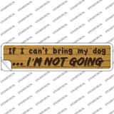 Cant Bring My Dog Im Not Going Novelty Narrow Sticker Decal
