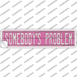 Somebodys Problem Novelty Narrow Sticker Decal