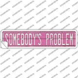 Somebodys Problem Novelty Narrow Sticker Decal
