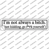 Not Always A Bitch Just Kidding Novelty Narrow Sticker Decal