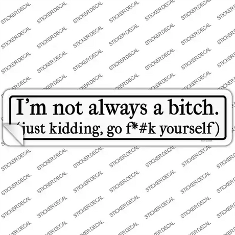 Not Always A Bitch Just Kidding Novelty Narrow Sticker Decal