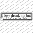 Drunk Me Dont Trust That Bitch Novelty Narrow Sticker Decal