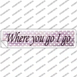 Where You Go I Go Novelty Narrow Sticker Decal