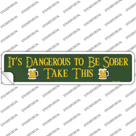 Dangerous To Be Sober Novelty Narrow Sticker Decal