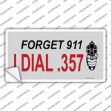 Forget 911 I Dial .357 Novelty Sticker Decal