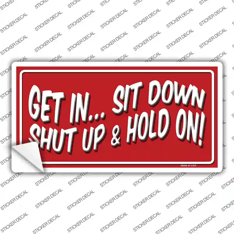 Sit Down Shut Up And Hold On Novelty Sticker Decal