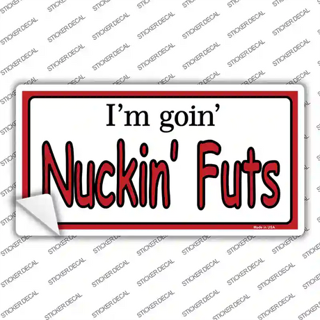 Im Goin Nuckin Futs Novelty Sticker Decal