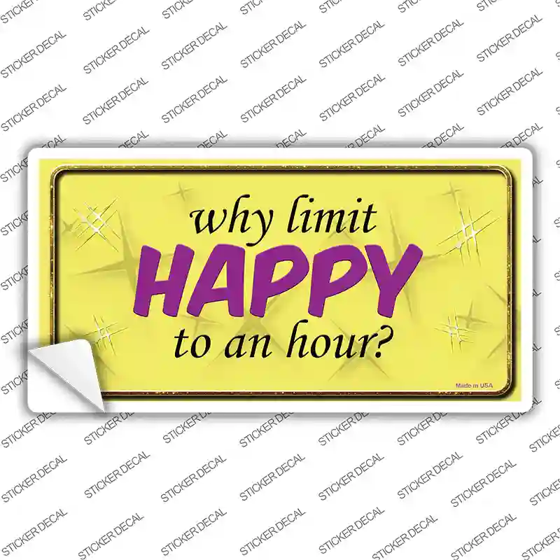 Why Limit HAPPY To An Hour Novelty Sticker Decal