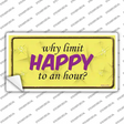 Why Limit HAPPY To An Hour Novelty Sticker Decal