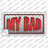 My Bad Novelty Sticker Decal