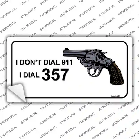 I Dont Dial 911 I Dial 357 Novelty Sticker Decal