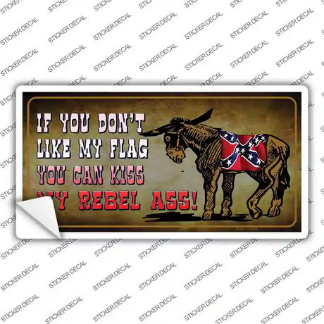 Dont Like My Flag Kiss My Rebel Ass Novelty Sticker Decal