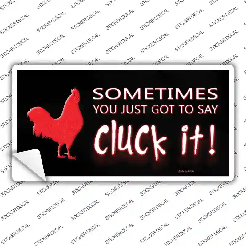 Sometimes You Just Got To Say Cluck It Novelty Sticker Decal