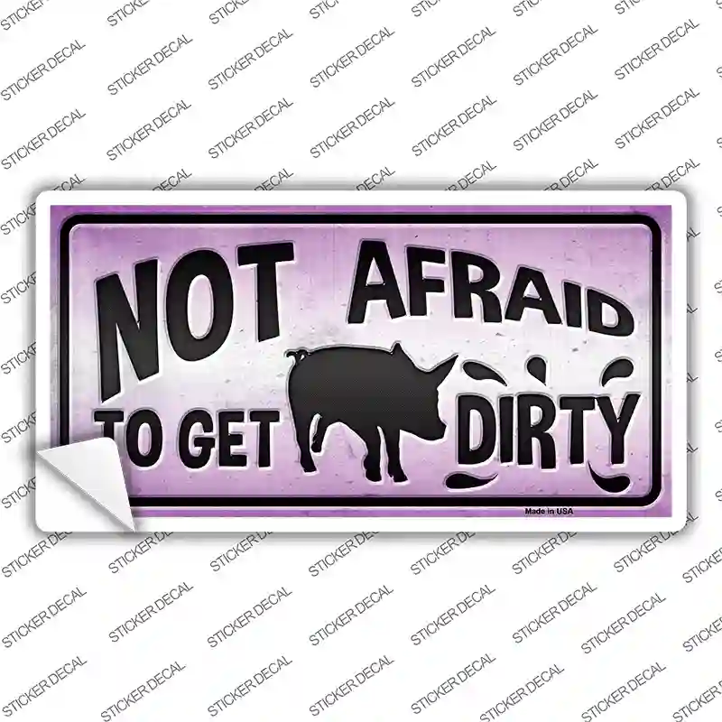 Not Afraid to Get Dirty Novelty Sticker Decal