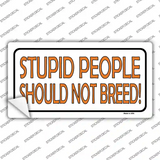Stupid People Should Not Breed Novelty Sticker Decal