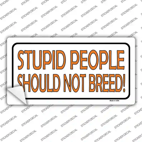 Stupid People Should Not Breed Novelty Sticker Decal