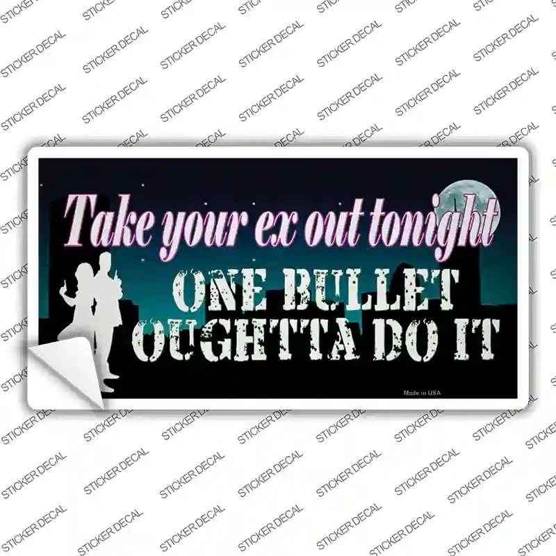 Take Your Ex Out One Bullet Novelty Sticker Decal