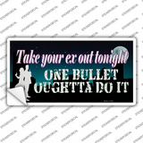 Take Your Ex Out One Bullet Novelty Sticker Decal