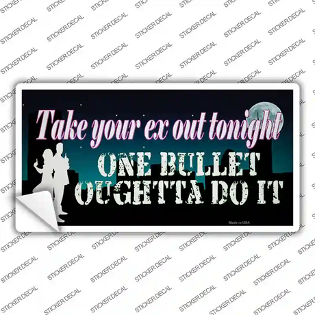 Take Your Ex Out One Bullet Novelty Sticker Decal