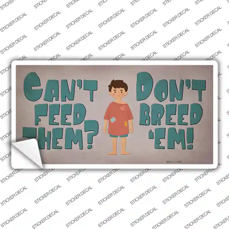 Cant Feed Em Dont Breed Em Novelty Sticker Decal