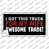 Trade Truck For My Wife Novelty Sticker Decal
