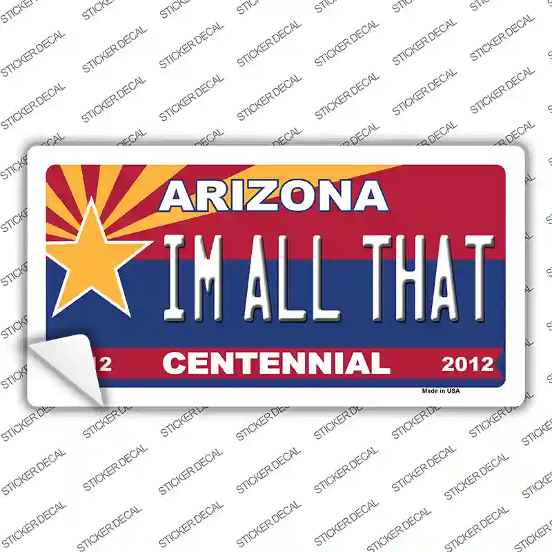 Arizona Centennial Im All That Novelty Sticker Decal