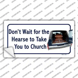 Dont Wait For The Hearse Novelty Sticker Decal