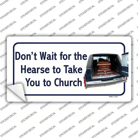 Dont Wait For The Hearse Novelty Sticker Decal