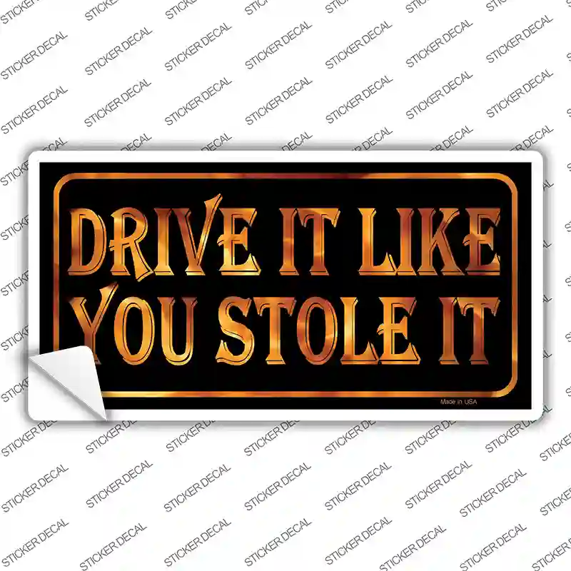 Drive It Like You Stole It Novelty Sticker Decal