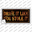 Drive It Like You Stole It Novelty Sticker Decal