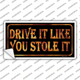 Drive It Like You Stole It Novelty Sticker Decal