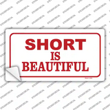 Short Is Beautiful Novelty Sticker Decal