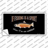If Fishing Is A Sport Novelty Sticker Decal