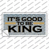 Good To Be King Novelty Sticker Decal