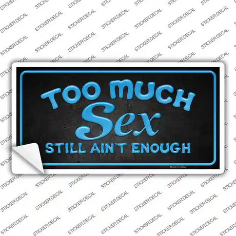 Too Much Sex Novelty Sticker Decal