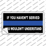 If you Havent Served Police Novelty Sticker Decal