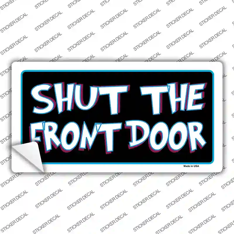 Shut The Front Door Novelty Sticker Decal