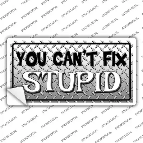 You Cant Fix Stupid Novelty Sticker Decal