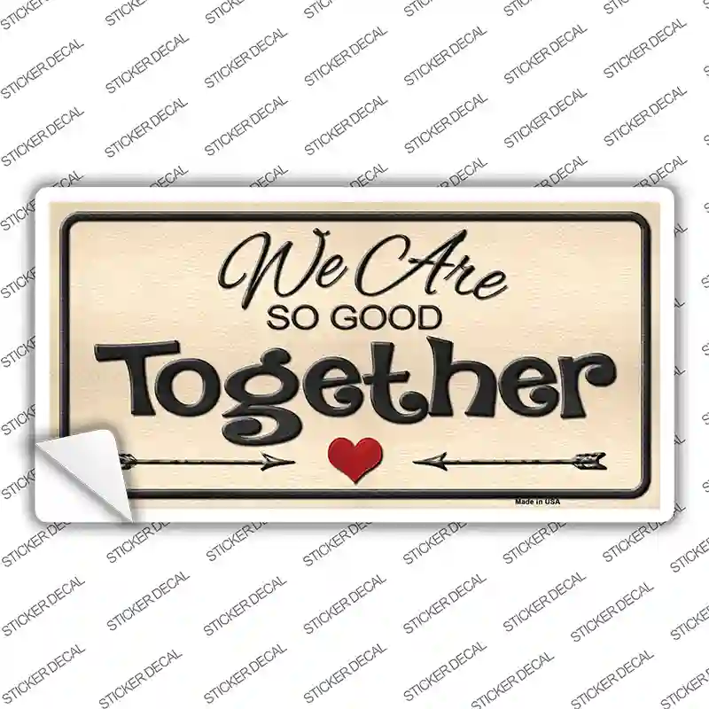 We Are So Good Together Novelty Sticker Decal