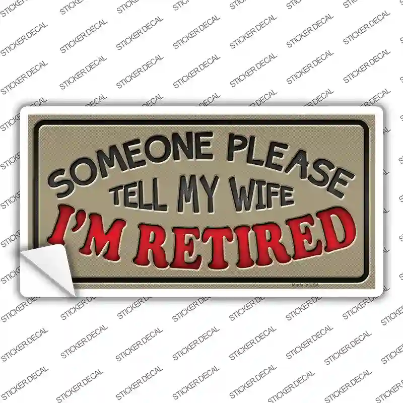 Tell My Wife I Am Retired Novelty Sticker Decal