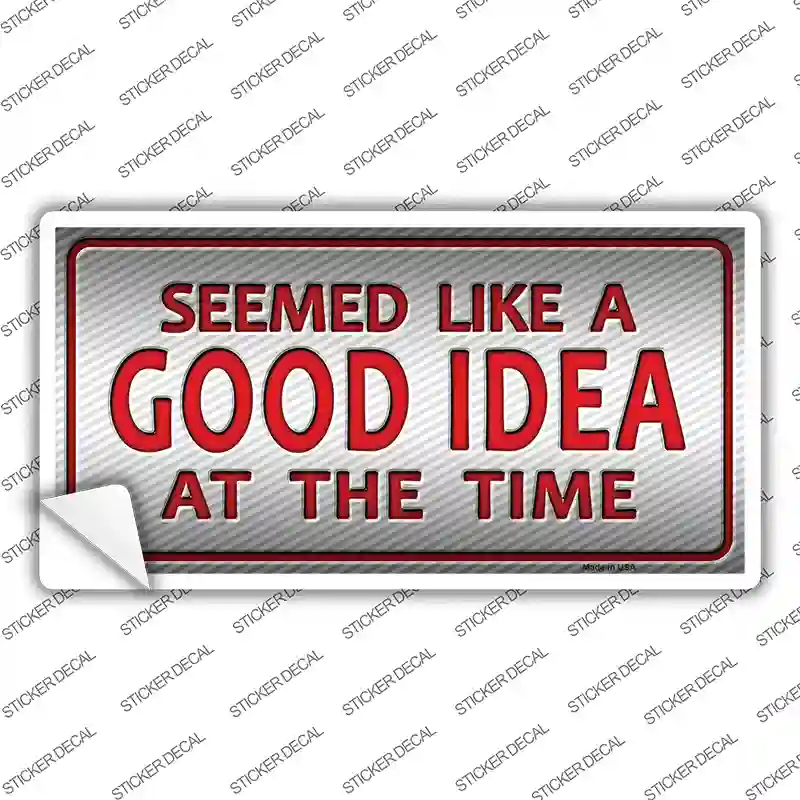 Seemed Like A Good Idea Novelty Sticker Decal