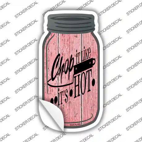 Chop Like Its Hot Novelty Mason Jar Sticker Decal
