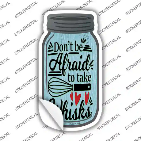 Dont Be Afraid Take Whisks Novelty Mason Jar Sticker Decal