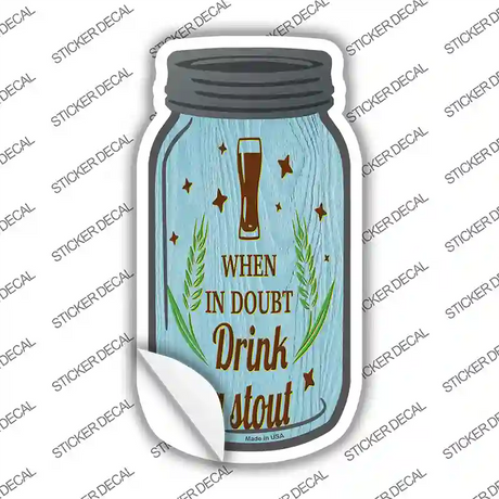 In Doubt Drink A Stout Novelty Mason Jar Sticker Decal
